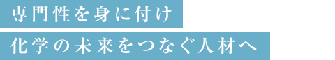 専門性を身に付け化学の未来をつなぐ人材へ